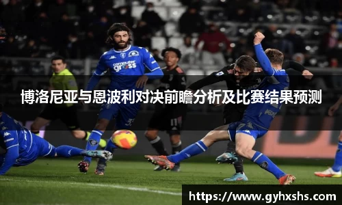 博洛尼亚与恩波利对决前瞻分析及比赛结果预测