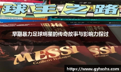 早期暴力足球明星的传奇故事与影响力探讨